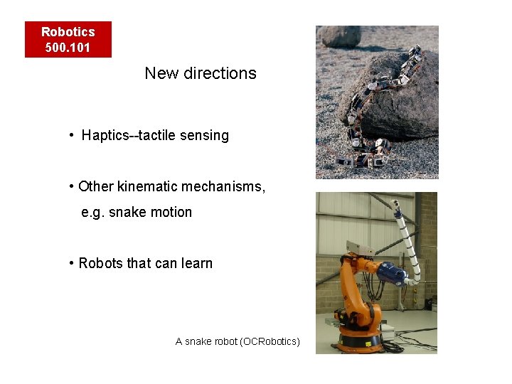 Robotics 500. 101 New directions • Haptics--tactile sensing • Other kinematic mechanisms, e. g.