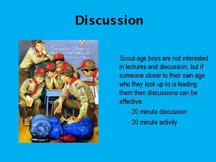 Discussion Scout-age boys are not interested in lectures and discussion, but if someone closer