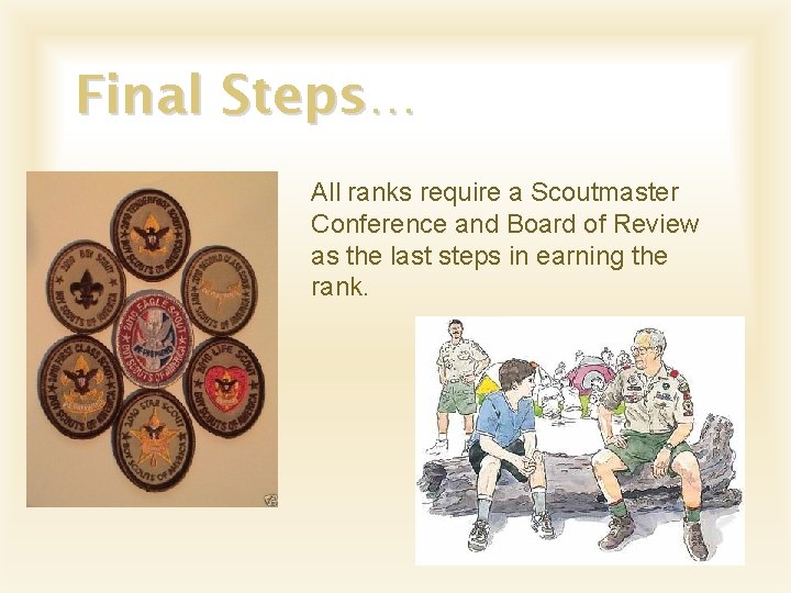 Final Steps… All ranks require a Scoutmaster Conference and Board of Review as the