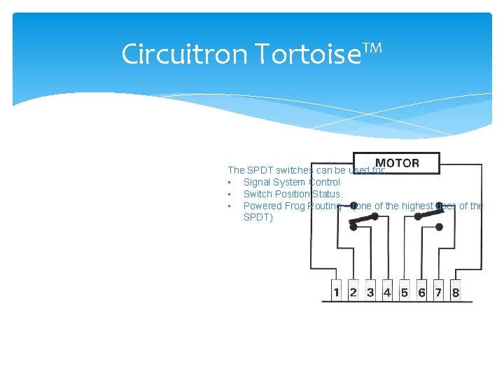 Circuitron Tortoise™ The SPDT switches can be used for: • Signal System Control •