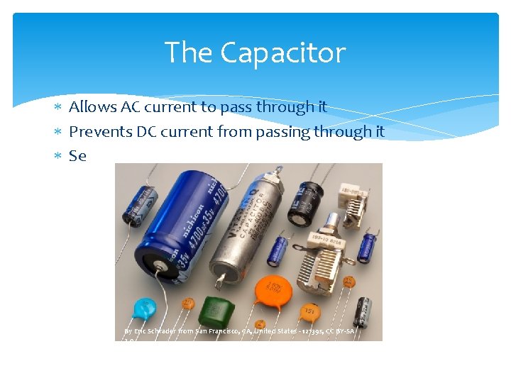 The Capacitor Allows AC current to pass through it Prevents DC current from passing