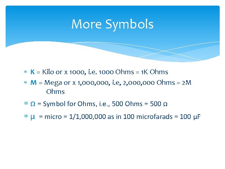 More Symbols K = Kilo or x 1000, i. e. 1000 Ohms = 1