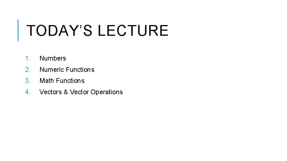 TODAY’S LECTURE 1. Numbers 2. Numeric Functions 3. Math Functions 4. Vectors & Vector