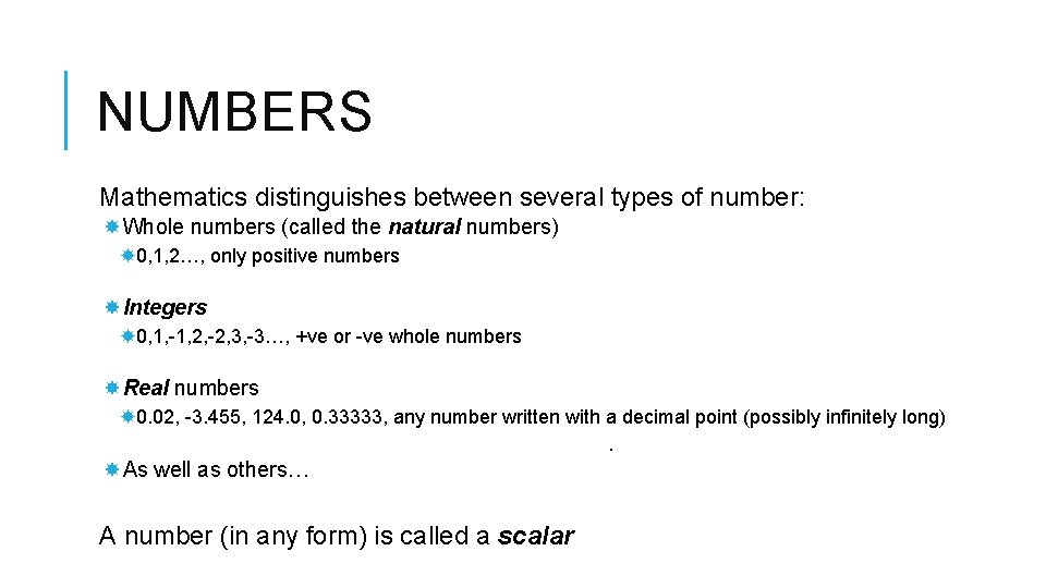 NUMBERS Mathematics distinguishes between several types of number: Whole numbers (called the natural numbers)