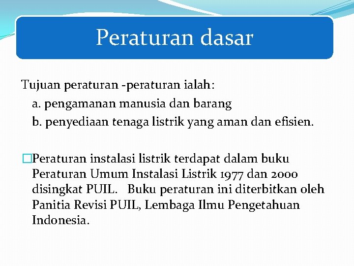 Peraturan dasar Tujuan peraturan ialah: a. pengamanan manusia dan barang b. penyediaan tenaga listrik Peraturan dasar Tujuan peraturan ialah: a. pengamanan manusia dan barang b. penyediaan tenaga listrik