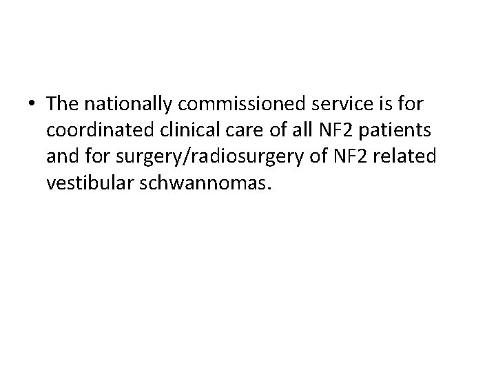  • The nationally commissioned service is for coordinated clinical care of all NF