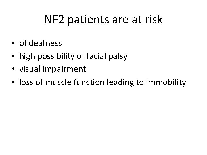 NF 2 patients are at risk • • of deafness high possibility of facial