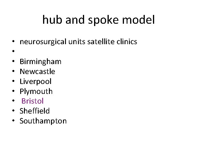 hub and spoke model • • • neurosurgical units satellite clinics Birmingham Newcastle Liverpool