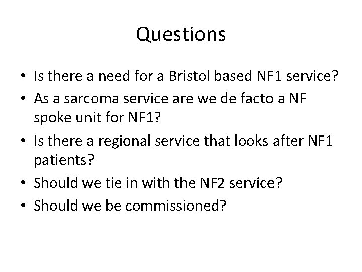 Questions • Is there a need for a Bristol based NF 1 service? •