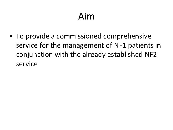Aim • To provide a commissioned comprehensive service for the management of NF 1