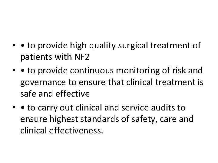  • • to provide high quality surgical treatment of patients with NF 2