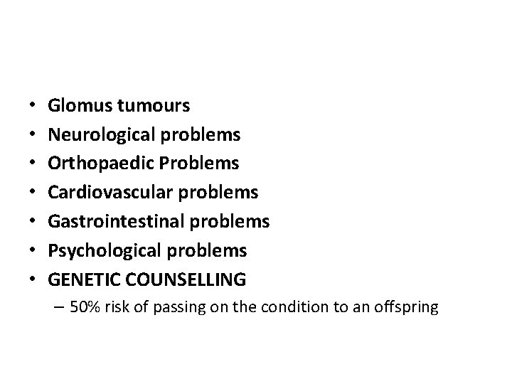  • • Glomus tumours Neurological problems Orthopaedic Problems Cardiovascular problems Gastrointestinal problems Psychological