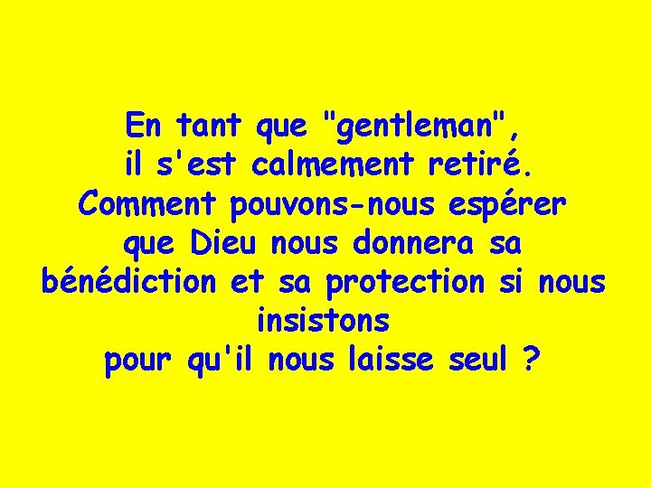 En tant que "gentleman", il s'est calmement retiré. Comment pouvons-nous espérer que Dieu nous