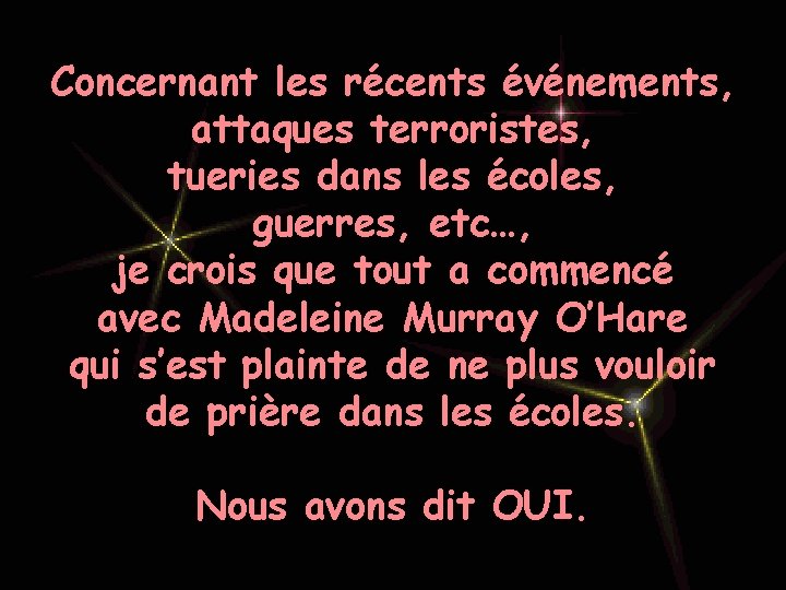 Concernant les récents événements, attaques terroristes, tueries dans les écoles, guerres, etc…, je crois