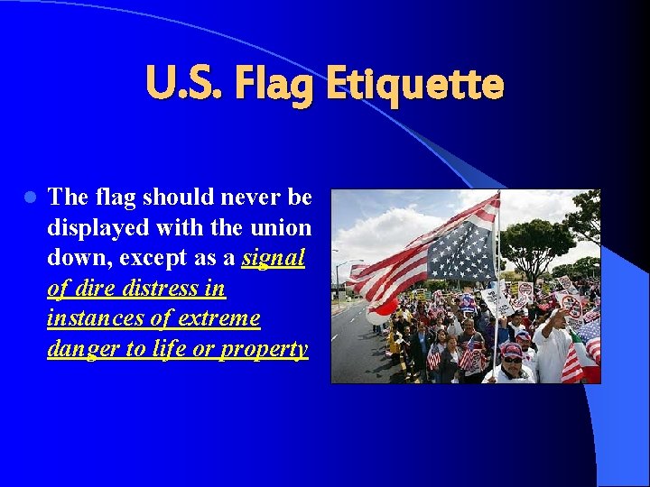U. S. Flag Etiquette l The flag should never be displayed with the union