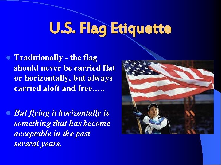 U. S. Flag Etiquette l Traditionally - the flag should never be carried flat