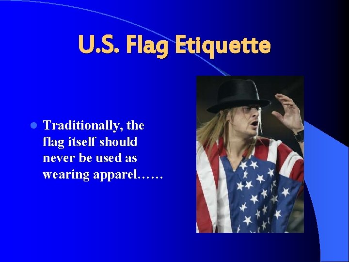 U. S. Flag Etiquette l Traditionally, the flag itself should never be used as