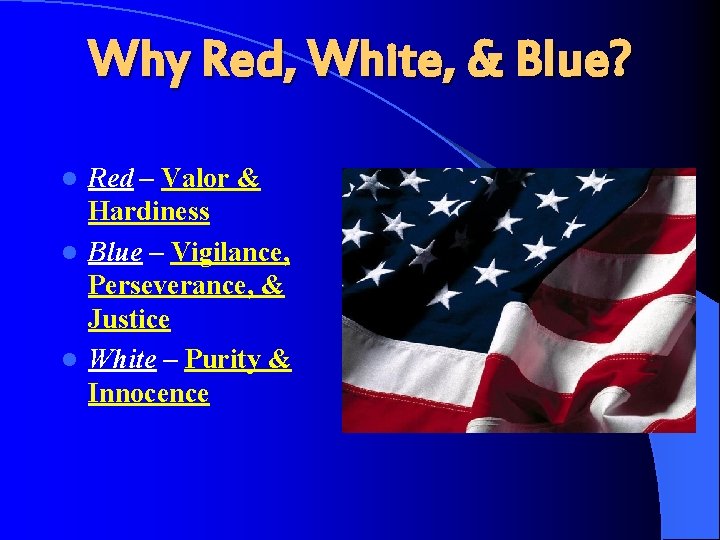 Why Red, White, & Blue? Red – Valor & Hardiness l Blue – Vigilance,