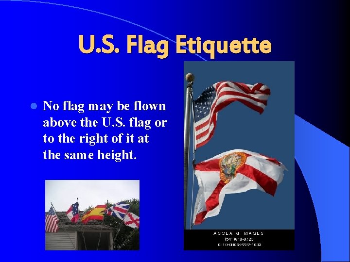 U. S. Flag Etiquette l No flag may be flown above the U. S.