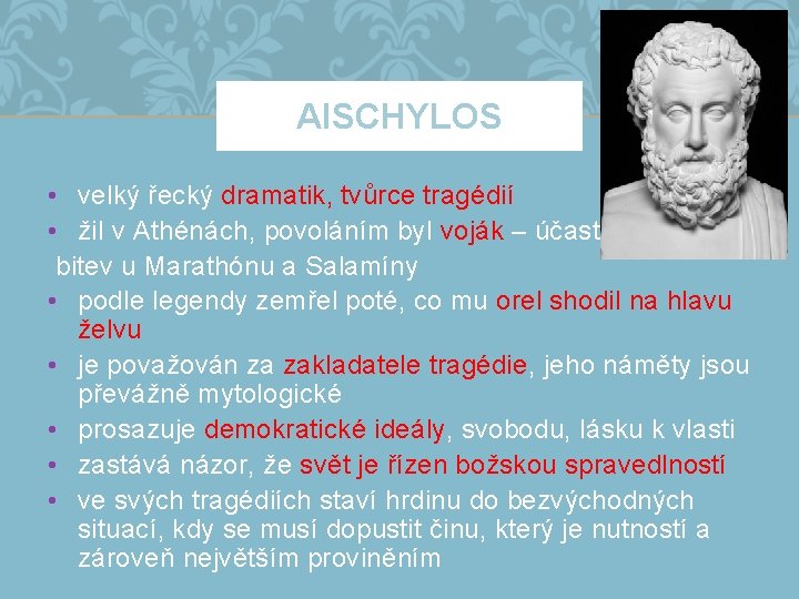 AISCHYLOS • velký řecký dramatik, tvůrce tragédií • žil v Athénách, povoláním byl voják