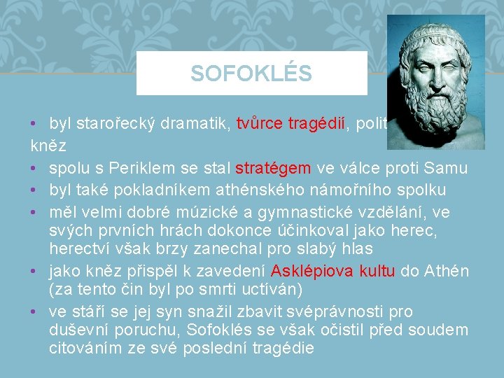 SOFOKLÉS • byl starořecký dramatik, tvůrce tragédií, politik a kněz • spolu s Periklem