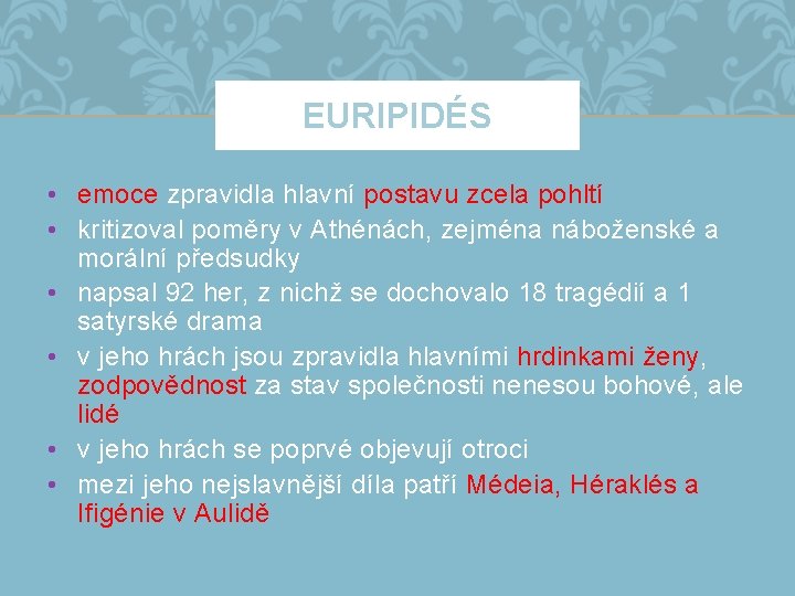 EURIPIDÉS • emoce zpravidla hlavní postavu zcela pohltí • kritizoval poměry v Athénách, zejména