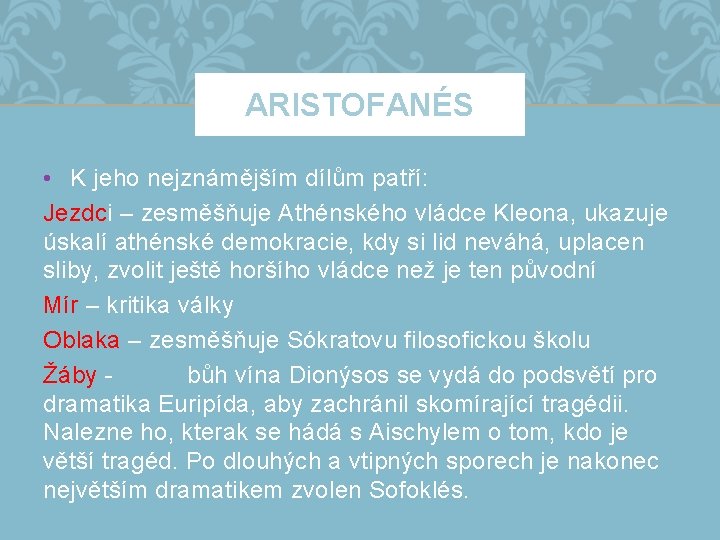 ARISTOFANÉS • K jeho nejznámějším dílům patří: Jezdci – zesměšňuje Athénského vládce Kleona, ukazuje