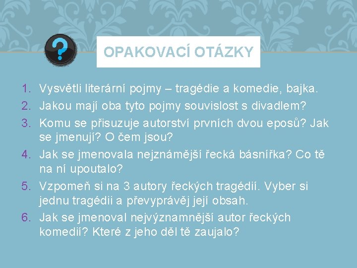 OPAKOVACÍ OTÁZKY 1. Vysvětli literární pojmy – tragédie a komedie, bajka. 2. Jakou mají