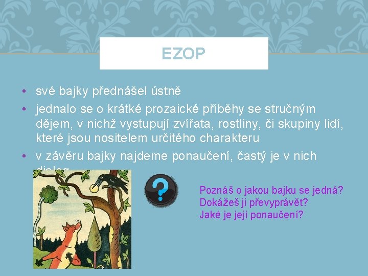 EZOP • své bajky přednášel ústně • jednalo se o krátké prozaické příběhy se