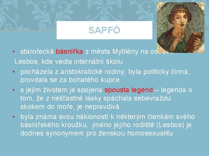 SAPFÓ • starořecká básnířka z města Mytilény na ostrově Lesbos, kde vedla internátní školu