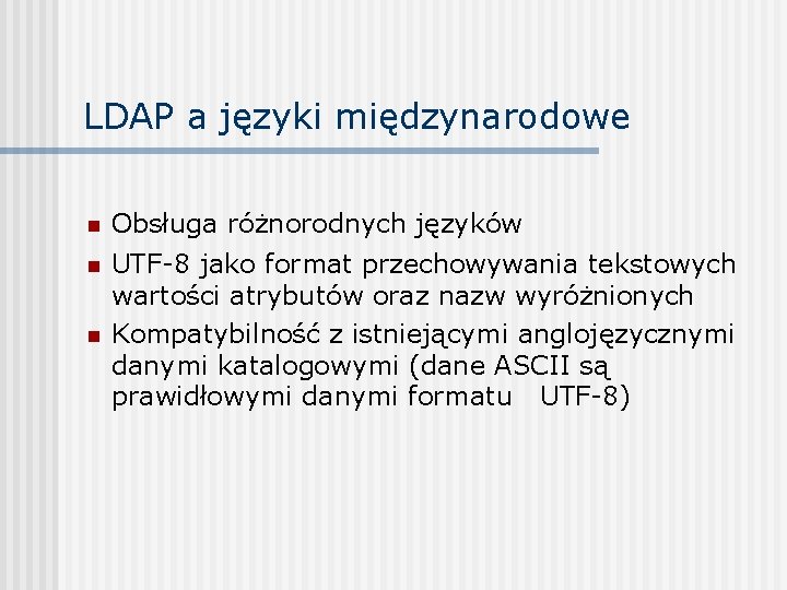 LDAP a języki międzynarodowe n Obsługa różnorodnych języków n UTF-8 jako format przechowywania tekstowych