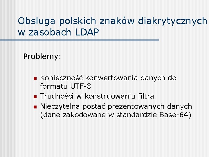 Obsługa polskich znaków diakrytycznych w zasobach LDAP Problemy: n n n Konieczność konwertowania danych