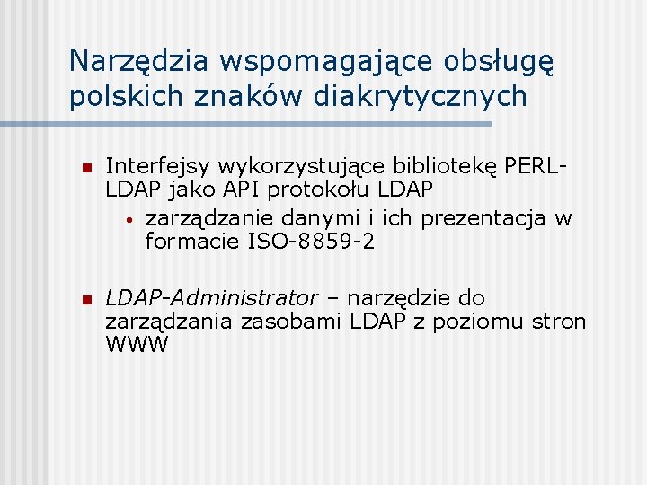 Narzędzia wspomagające obsługę polskich znaków diakrytycznych n Interfejsy wykorzystujące bibliotekę PERLLDAP jako API protokołu