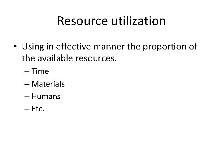 Resource utilization • Using in effective manner the proportion of the available resources. –