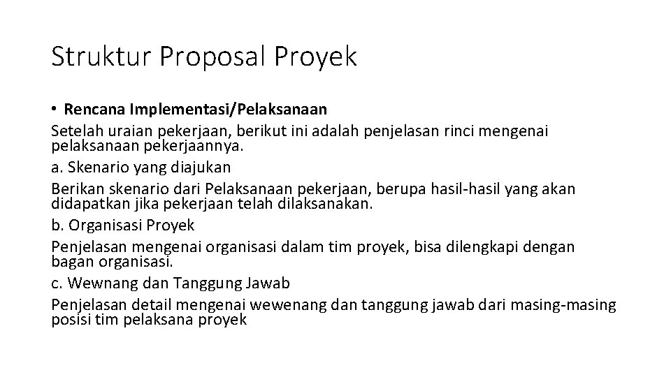 Struktur Proposal Proyek • Rencana Implementasi/Pelaksanaan Setelah uraian pekerjaan, berikut ini adalah penjelasan rinci