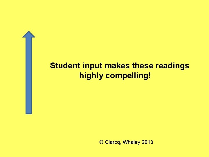 Student input makes these readings highly compelling! © Clarcq, Whaley 2013 