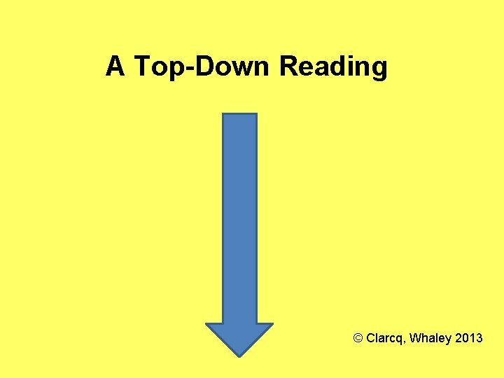 A Top-Down Reading © Clarcq, Whaley 2013 