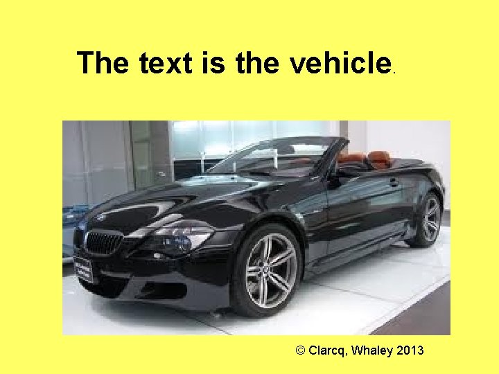 The text is the vehicle. © Clarcq, Whaley 2013 