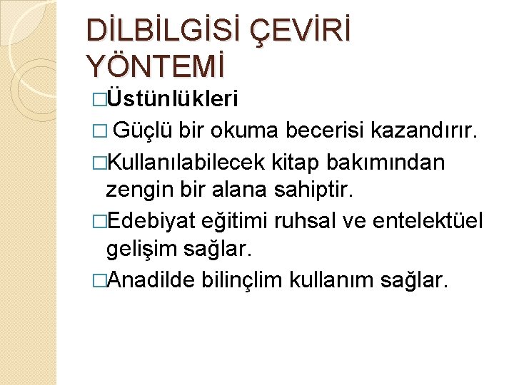 DİLBİLGİSİ ÇEVİRİ YÖNTEMİ �Üstünlükleri � Güçlü bir okuma becerisi kazandırır. �Kullanılabilecek kitap bakımından zengin