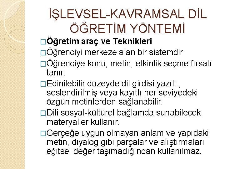 İŞLEVSEL-KAVRAMSAL DİL ÖĞRETİM YÖNTEMİ �Öğretim araç ve Teknikleri �Öğrenciyi merkeze alan bir sistemdir �Öğrenciye