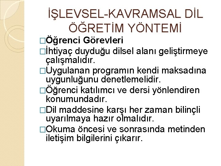 İŞLEVSEL-KAVRAMSAL DİL ÖĞRETİM YÖNTEMİ �Öğrenci Görevleri �İhtiyaç duyduğu dilsel alanı geliştirmeye çalışmalıdır. �Uygulanan programın