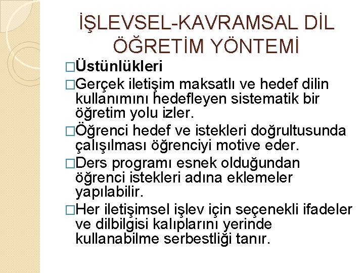 İŞLEVSEL-KAVRAMSAL DİL ÖĞRETİM YÖNTEMİ �Üstünlükleri �Gerçek iletişim maksatlı ve hedef dilin kullanımını hedefleyen sistematik