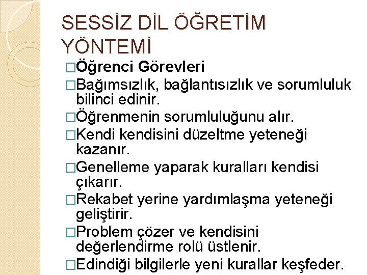 SESSİZ DİL ÖĞRETİM YÖNTEMİ �Öğrenci Görevleri �Bağımsızlık, bağlantısızlık ve sorumluluk bilinci edinir. �Öğrenmenin sorumluluğunu