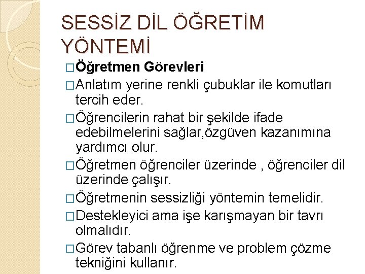 SESSİZ DİL ÖĞRETİM YÖNTEMİ �Öğretmen Görevleri �Anlatım yerine renkli çubuklar ile komutları tercih eder.