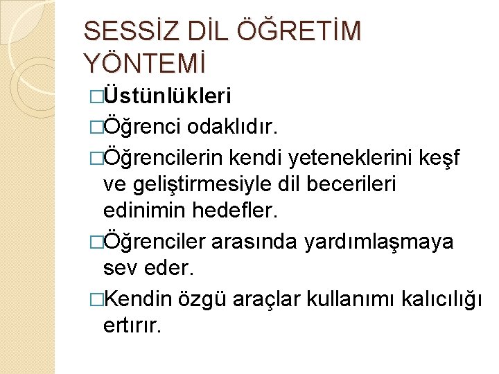 SESSİZ DİL ÖĞRETİM YÖNTEMİ �Üstünlükleri �Öğrenci odaklıdır. �Öğrencilerin kendi yeteneklerini keşf ve geliştirmesiyle dil