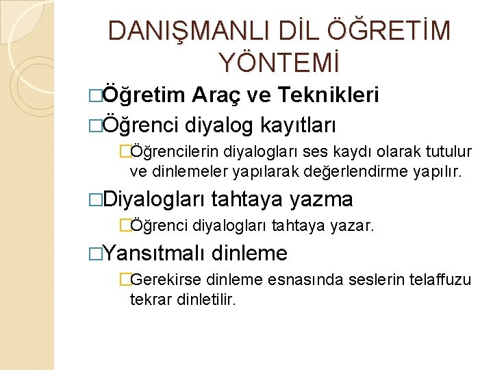 DANIŞMANLI DİL ÖĞRETİM YÖNTEMİ �Öğretim Araç ve Teknikleri �Öğrenci diyalog kayıtları �Öğrencilerin diyalogları ses