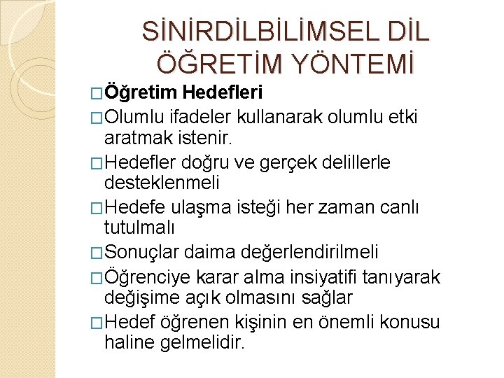 SİNİRDİLBİLİMSEL DİL ÖĞRETİM YÖNTEMİ �Öğretim Hedefleri �Olumlu ifadeler kullanarak olumlu etki aratmak istenir. �Hedefler