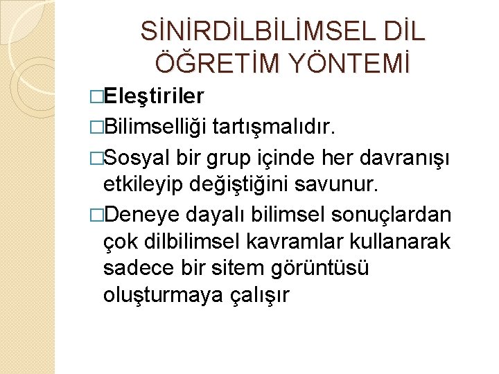 SİNİRDİLBİLİMSEL DİL ÖĞRETİM YÖNTEMİ �Eleştiriler �Bilimselliği tartışmalıdır. �Sosyal bir grup içinde her davranışı etkileyip