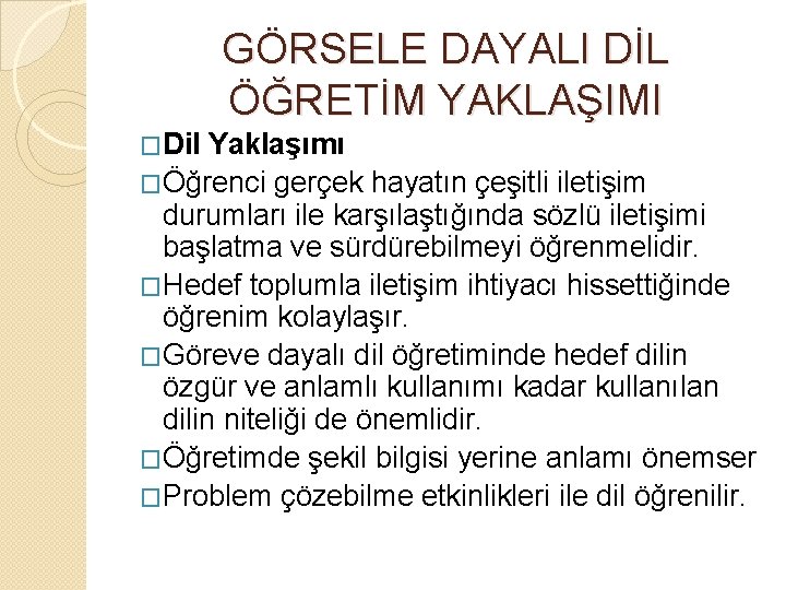 GÖRSELE DAYALI DİL ÖĞRETİM YAKLAŞIMI �Dil Yaklaşımı �Öğrenci gerçek hayatın çeşitli iletişim durumları ile