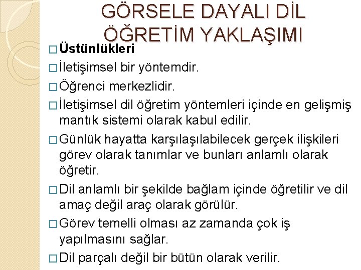 GÖRSELE DAYALI DİL ÖĞRETİM YAKLAŞIMI � Üstünlükleri � İletişimsel bir yöntemdir. � Öğrenci merkezlidir.